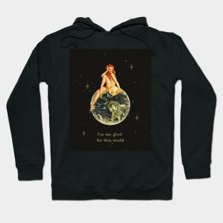 I'm too good for this world Hoodie